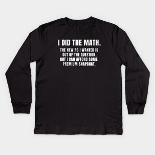 I did the math I can afford some premium snapchat Kids Long Sleeve T-Shirt